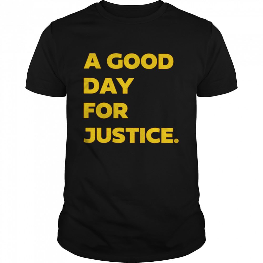 Limited Editon A Good Day For Justice Shirt 