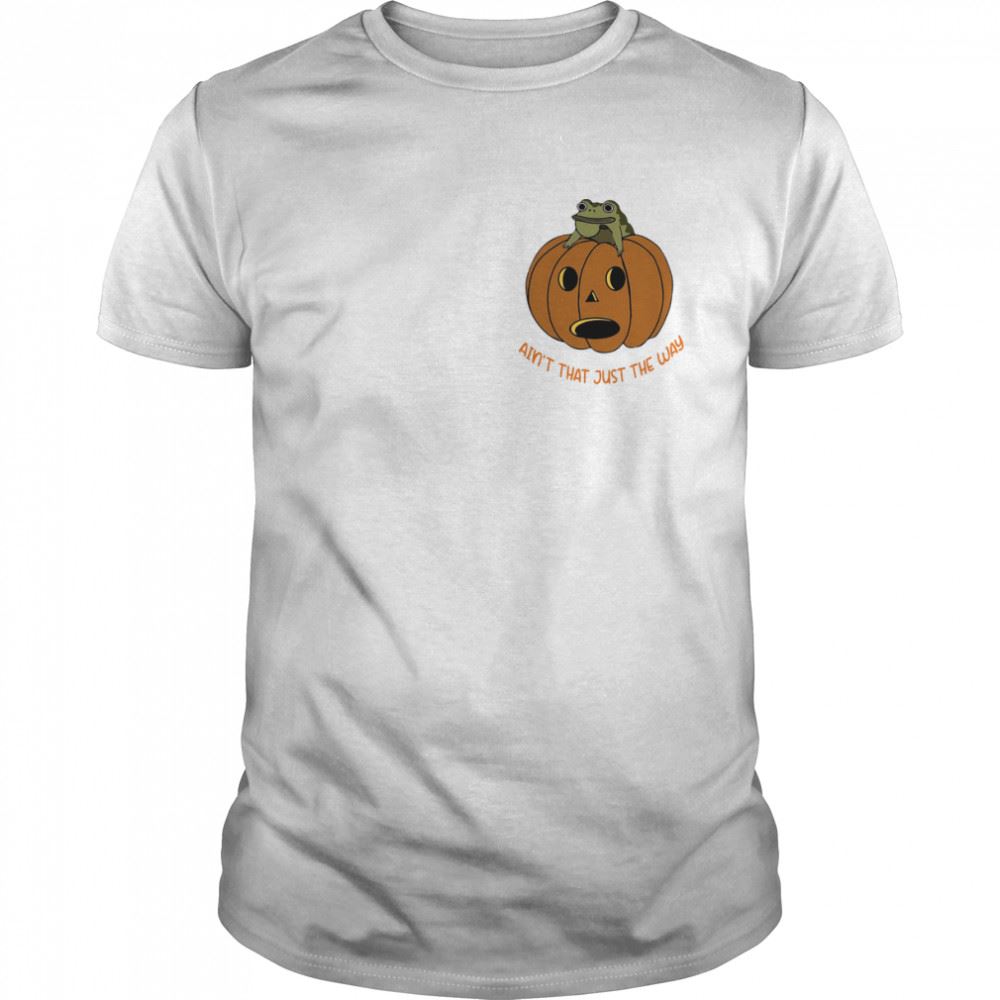 Amazing Aint That Just The Way Pumpkin Halloween Shirt 