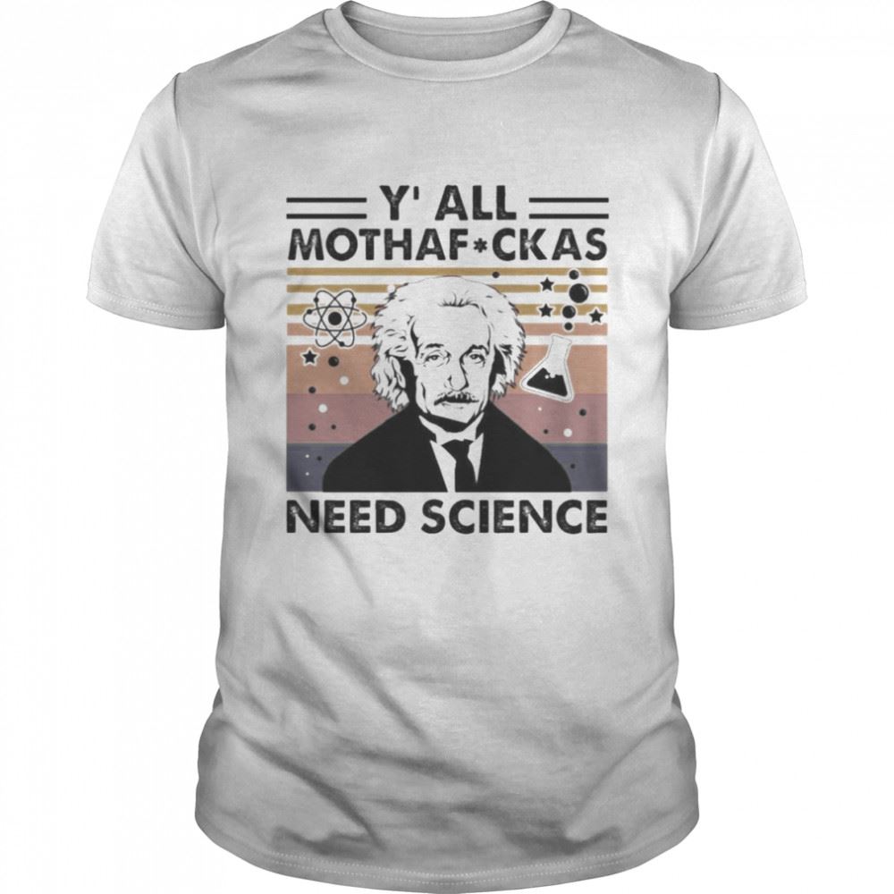 Best Albert Einstein Yall Mothafuckas Need Science Vintage Shirt 