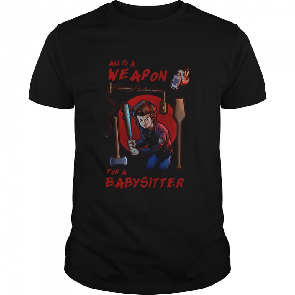 Amazing All Is A Weapon For A Babysitter Stranger Things 4 Shirt 