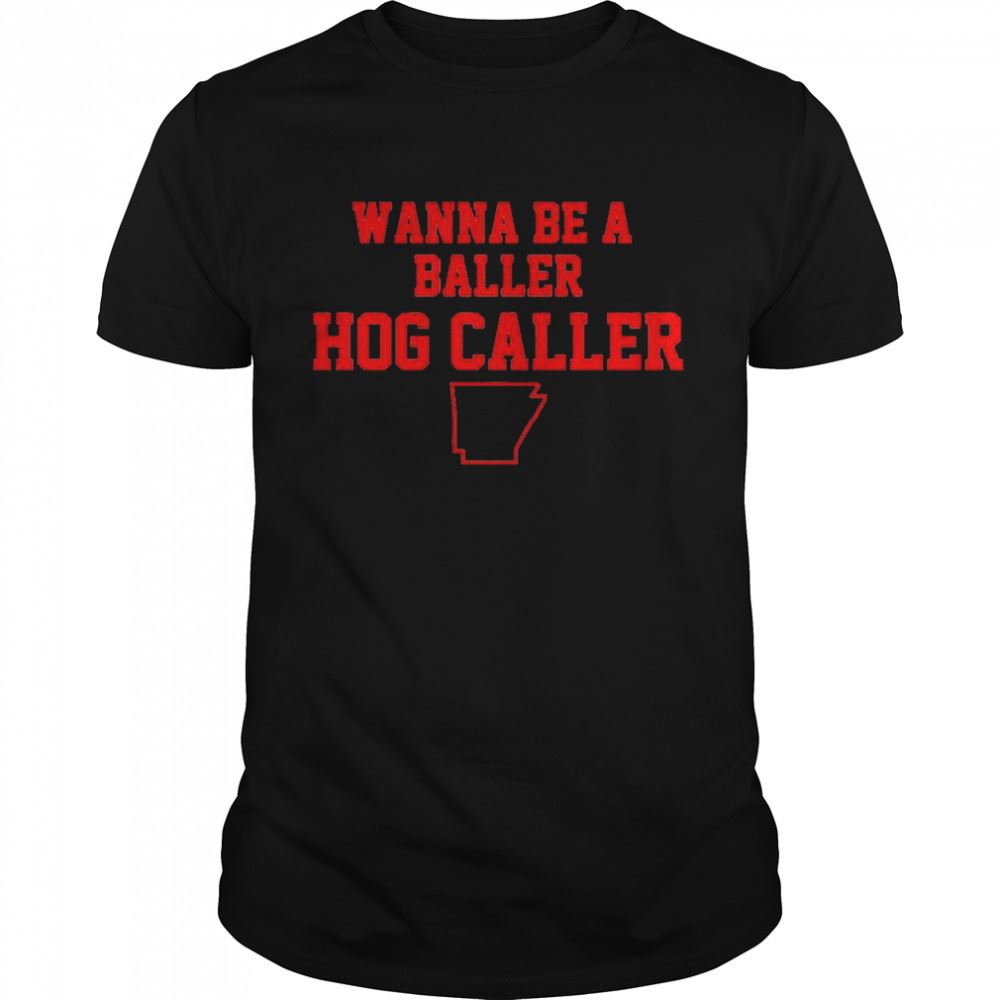 Best Arkansas Football Wanna Be A Baller Hog Caller Shirt 