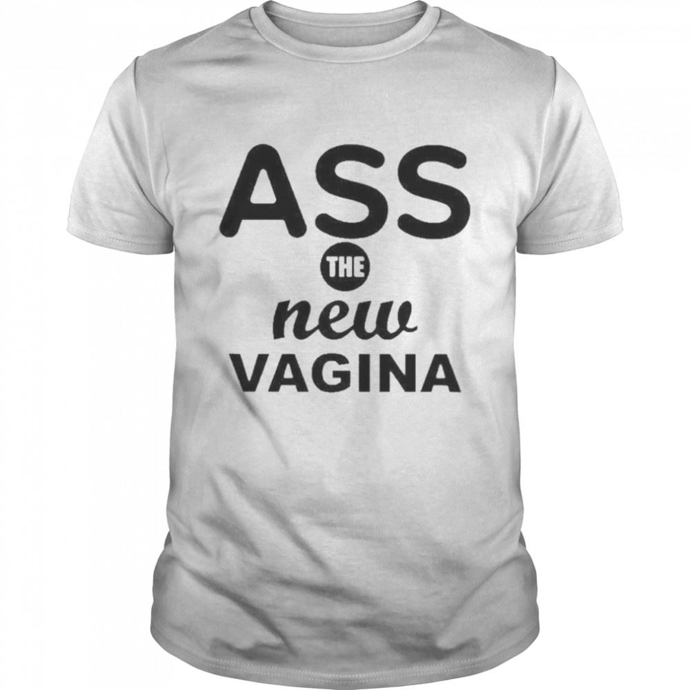 Awesome Ass The New Vagina Shirt 