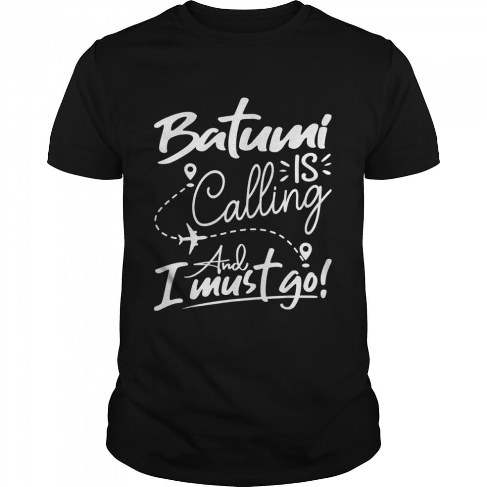 Attractive Batumi Is Calling And I Must Go Shirt 