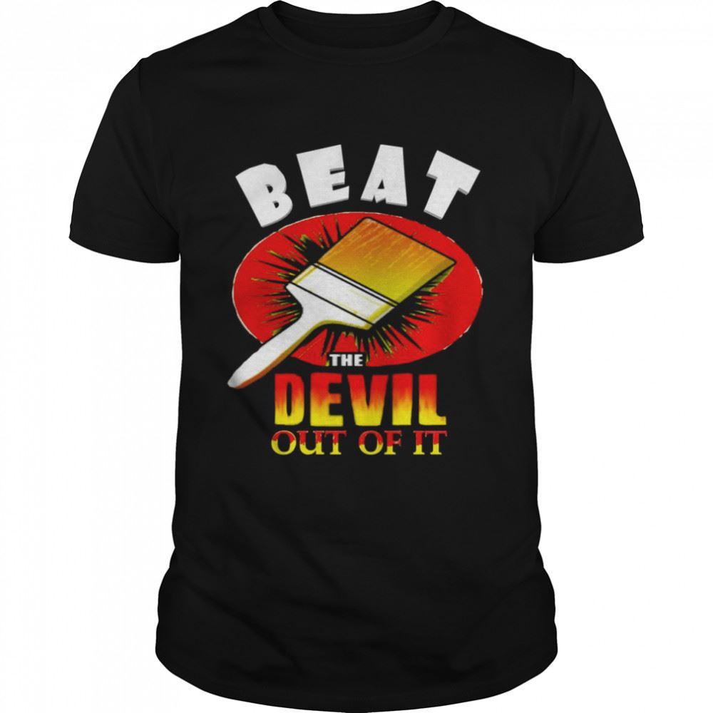 Awesome Beat The Devil Out Of It Shirt 