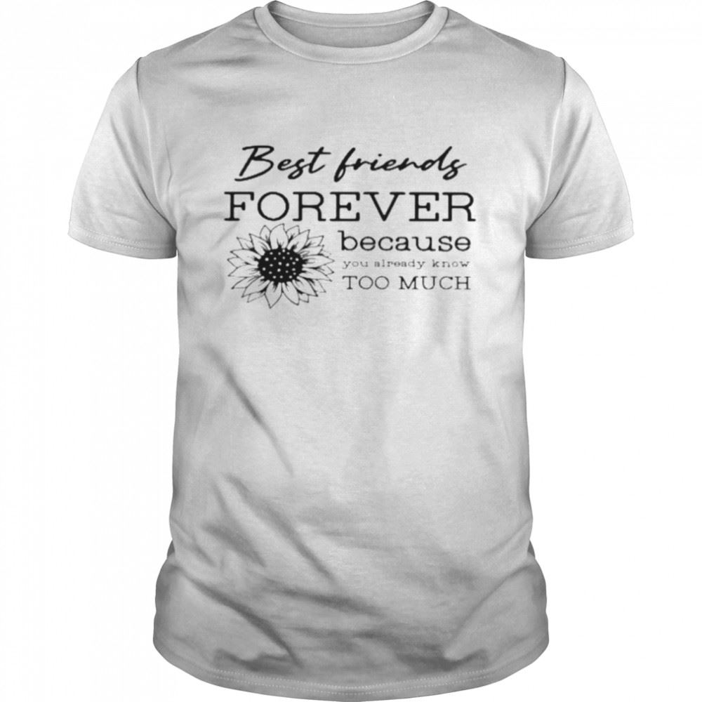 Happy Best Friends Forever Because You Already Know Too Much Shirt 