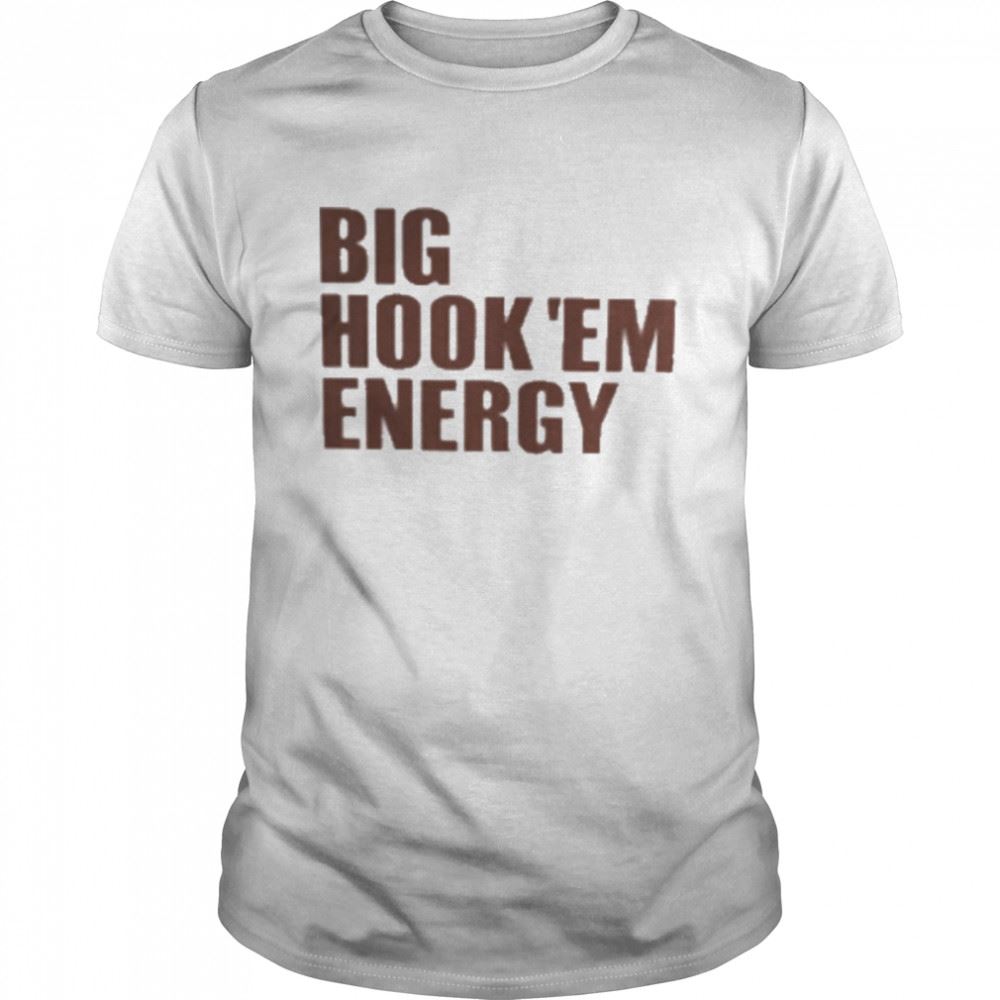 Interesting Big Hook Em Energy Shirt 