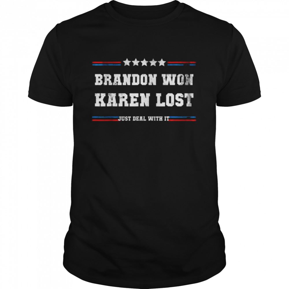 Gifts Brandon Won Karen Lost Just Deal With It Joe Biden Offensive Shirt 