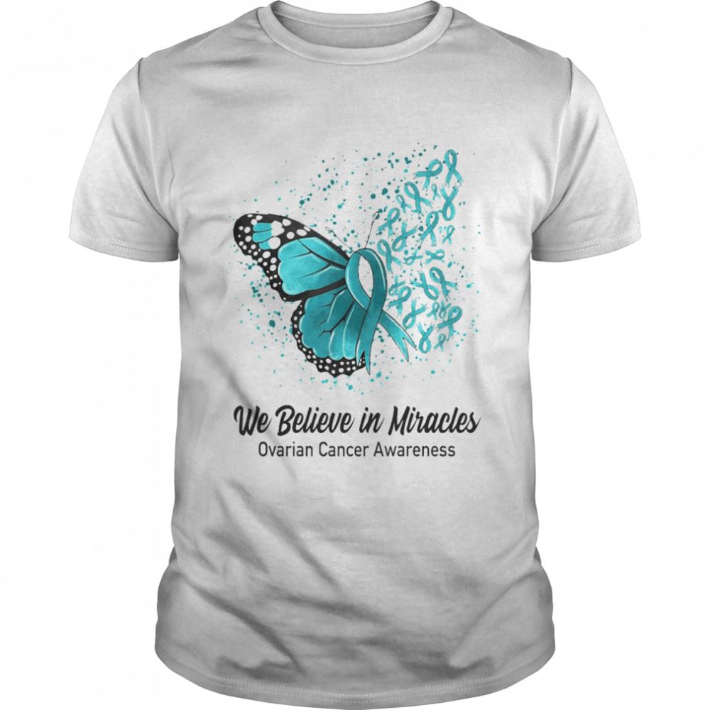 Gifts Butterfly We Believe In Miracles Ovarian Cancer Awareness Shirt 