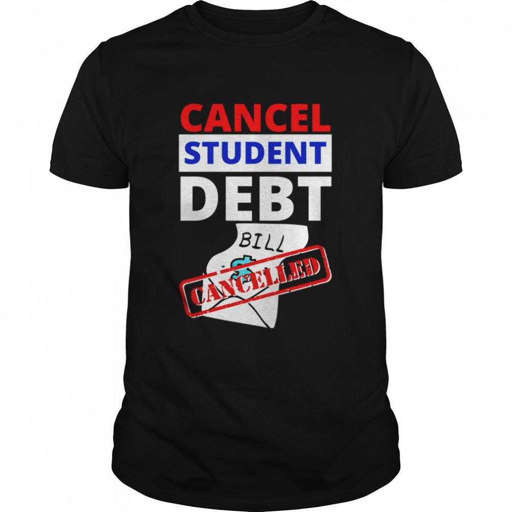 Interesting Cancel Student Debt Bill Design Student Loan Shirt 