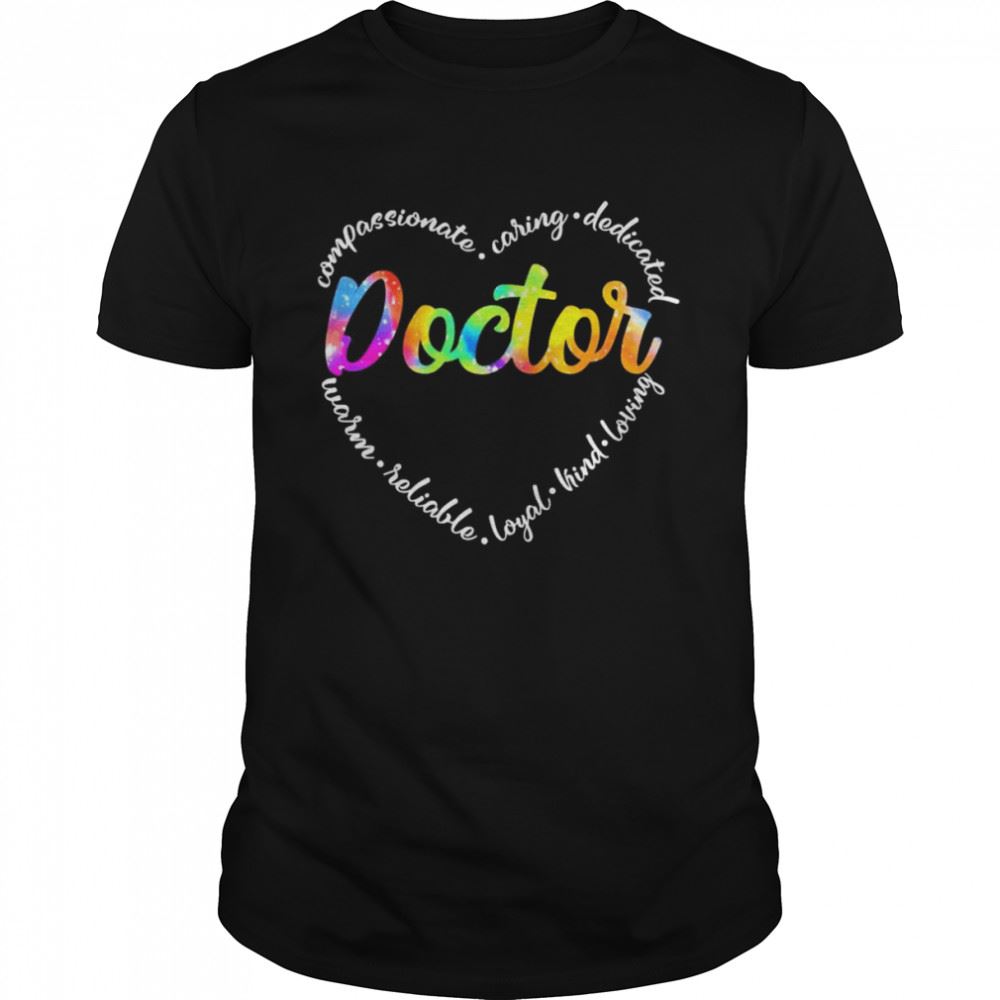 Best Compassionate Caring Dedicated Warm Reliable Loyal Kind Loving Doctor Shirt 