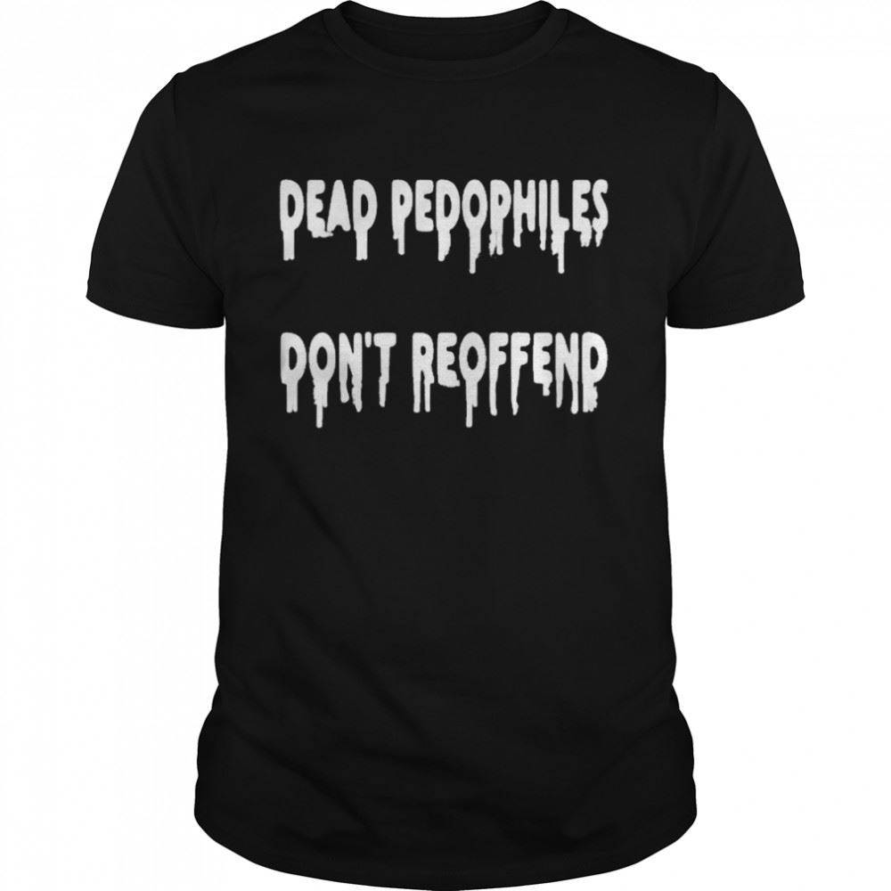 Special Dead Pedophiles Dont Reoffend Shirt 