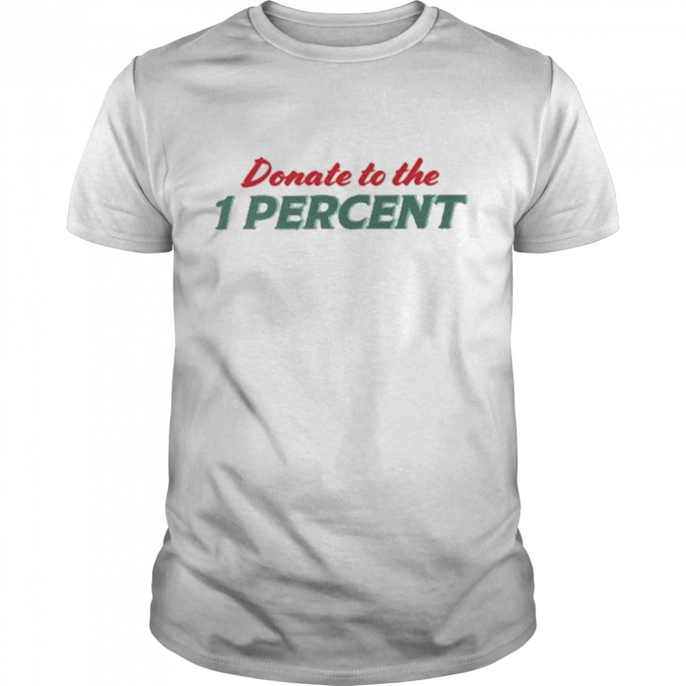 Awesome Donate To The 1 Percent White Shirt 