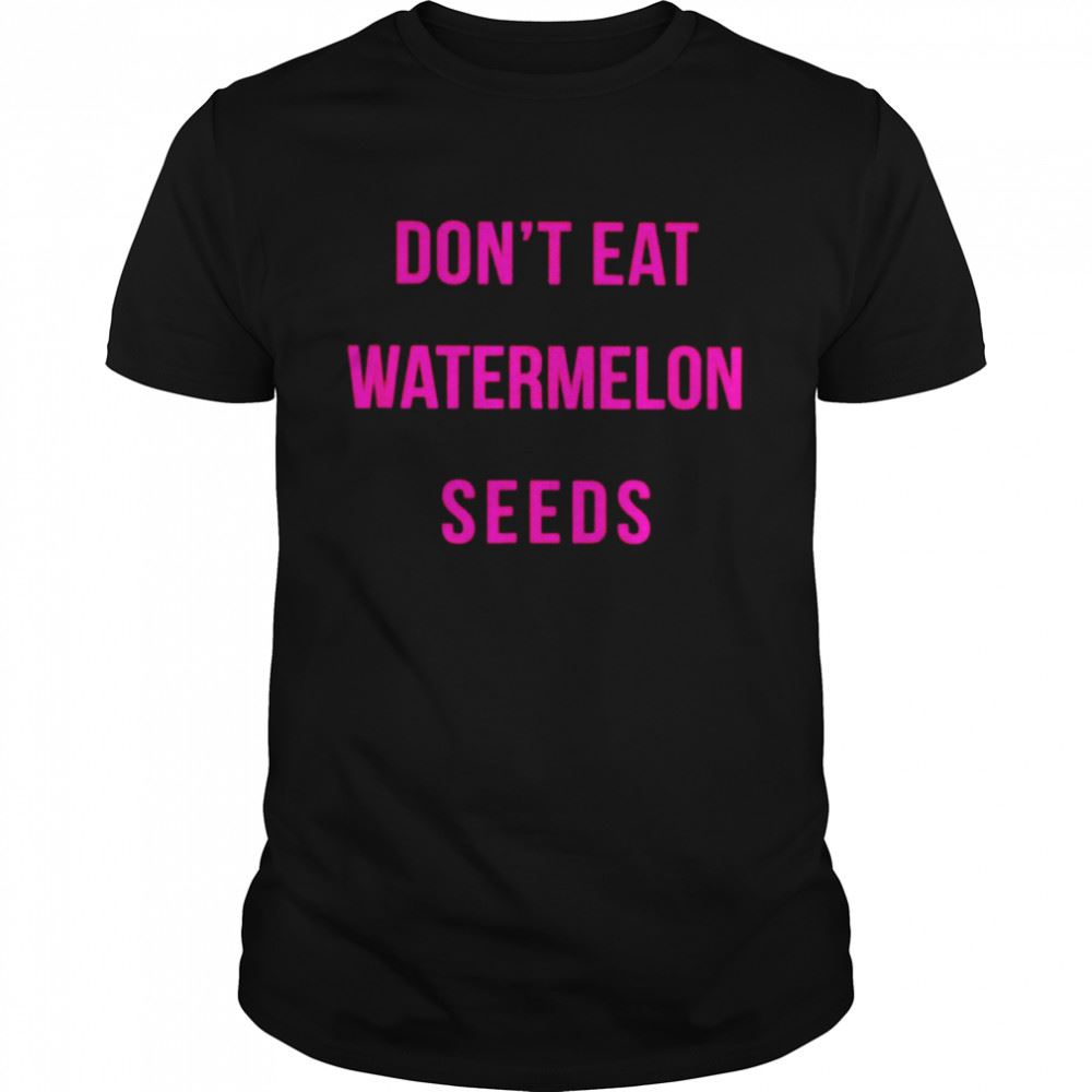 Promotions Dont Eat Watermelon Seeds Shirt 