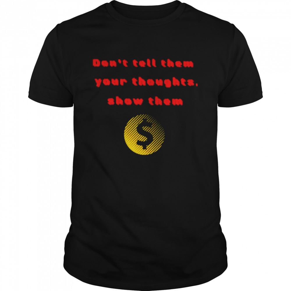 Promotions Dont Tell Them Your Thoughts Show Them Shirt 