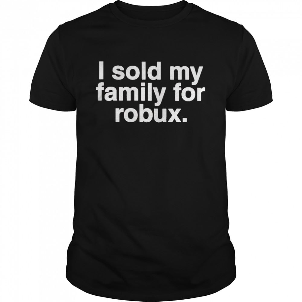 Gifts Dzired Crystal Jex I Sold My Family For Robux Shirt 