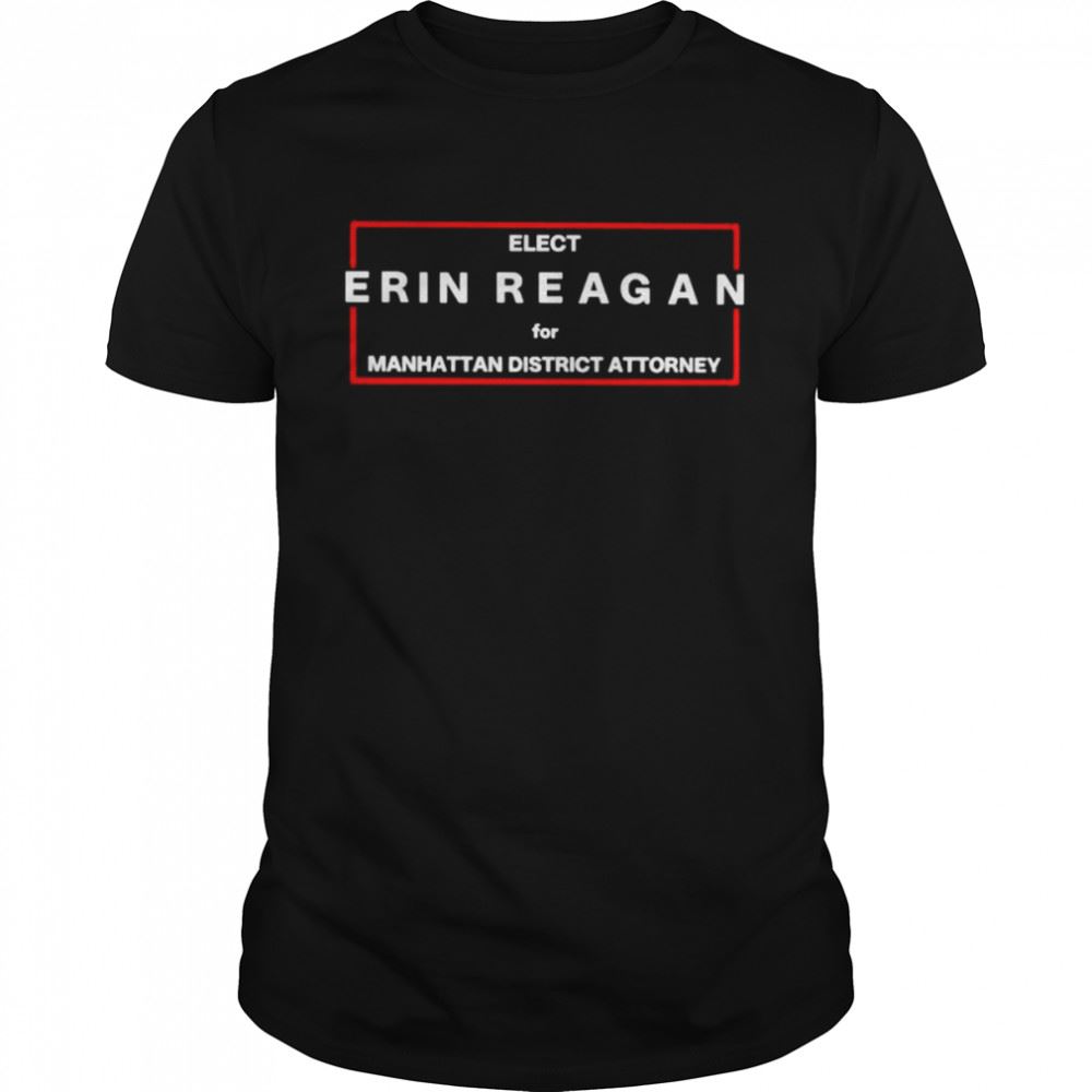 Great Elect Erin Reagan For Manhattan District Attorney Shirt 