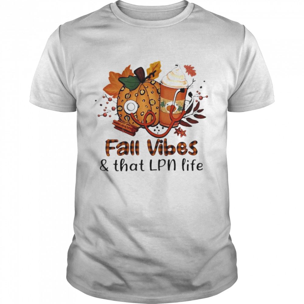 Special Fall Vibes And That Lpn Life Shirt 