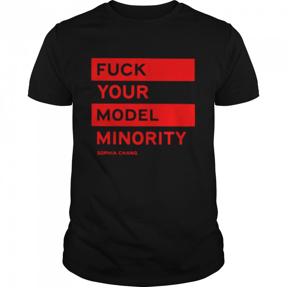 Gifts Fuck Your Model Minority Sophia Chang Shirt 