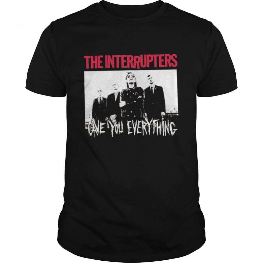 Great Gave You Every Thing Punk Rock Ska The Interrupters Shirt 