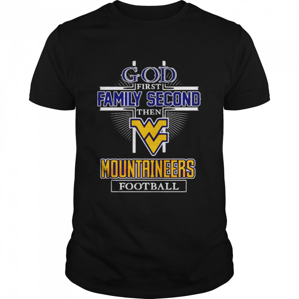 Interesting God First Family Second Then West Virginia Mountaineers Football Shirt 