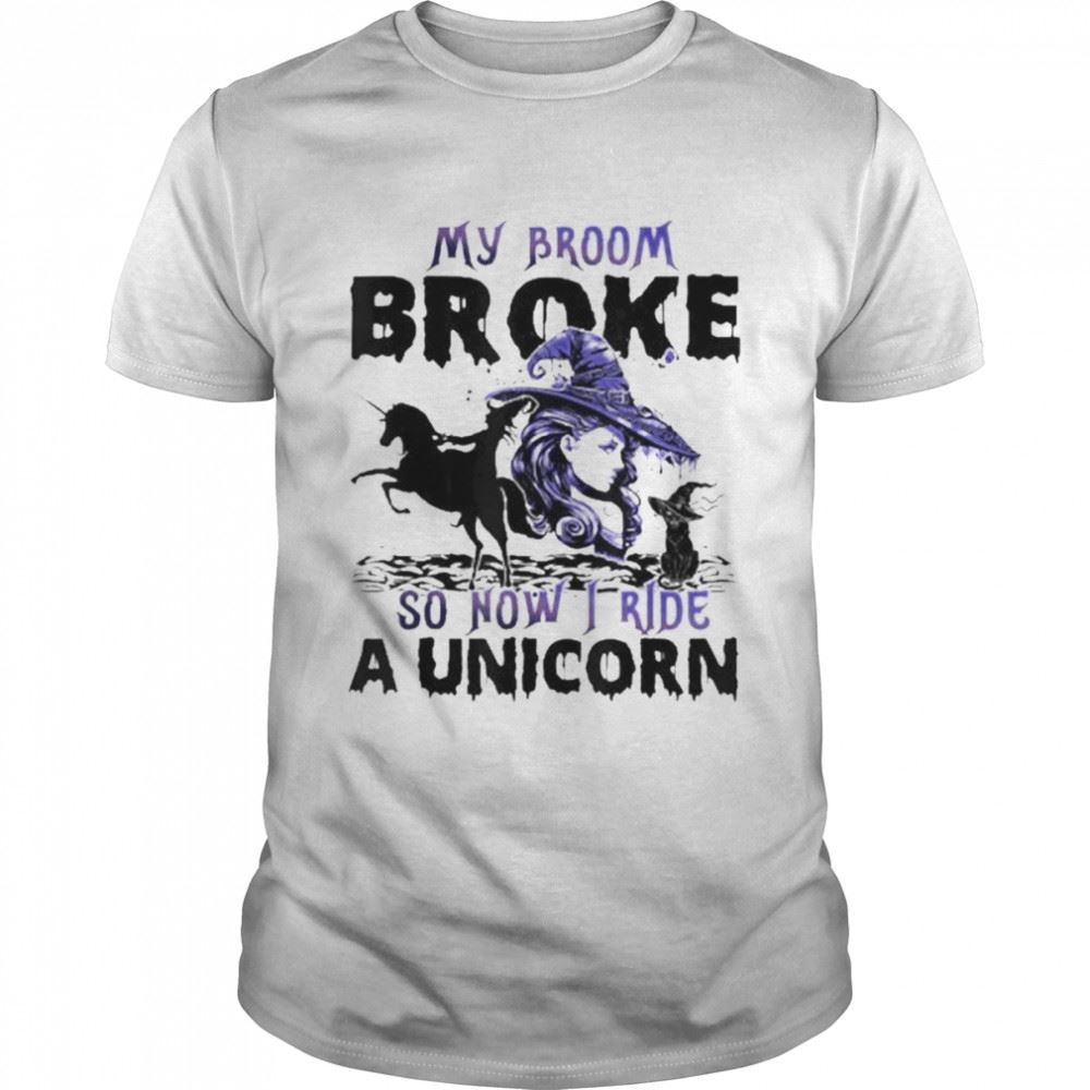 Amazing Halloween My Broom Broke So Now I Ride A Unicorn Shirt 