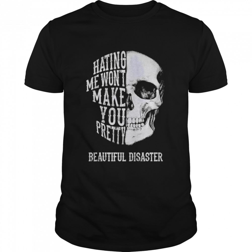 Promotions Hating Me Wont Make You Pretty Beautiful Disaster Shirt 