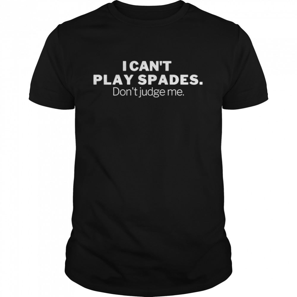 Amazing I Cant Play Spades Dont Judge Me Shirt 