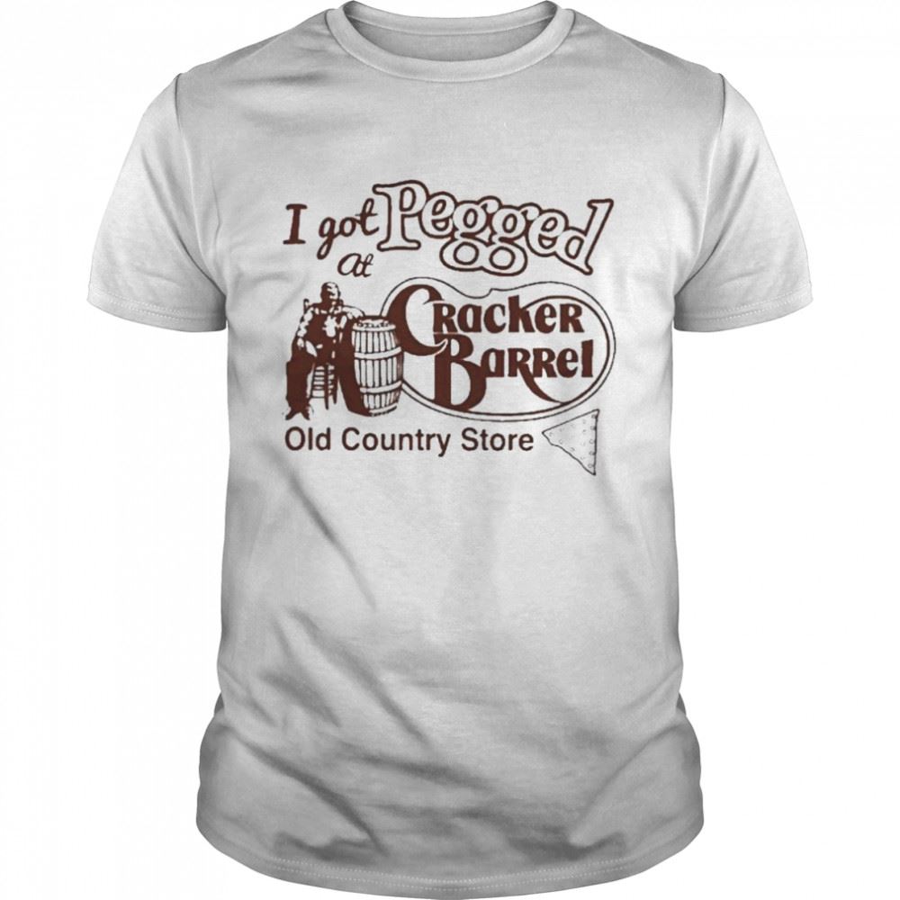 Best I Got At Pegged Cracker Barrel Old Country Store Shirt 