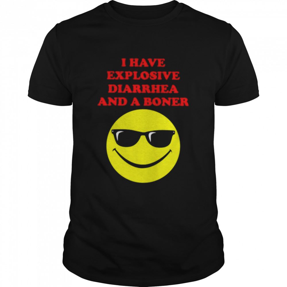 Awesome I Have Explosive Diarrhea And A Boner Shirt 