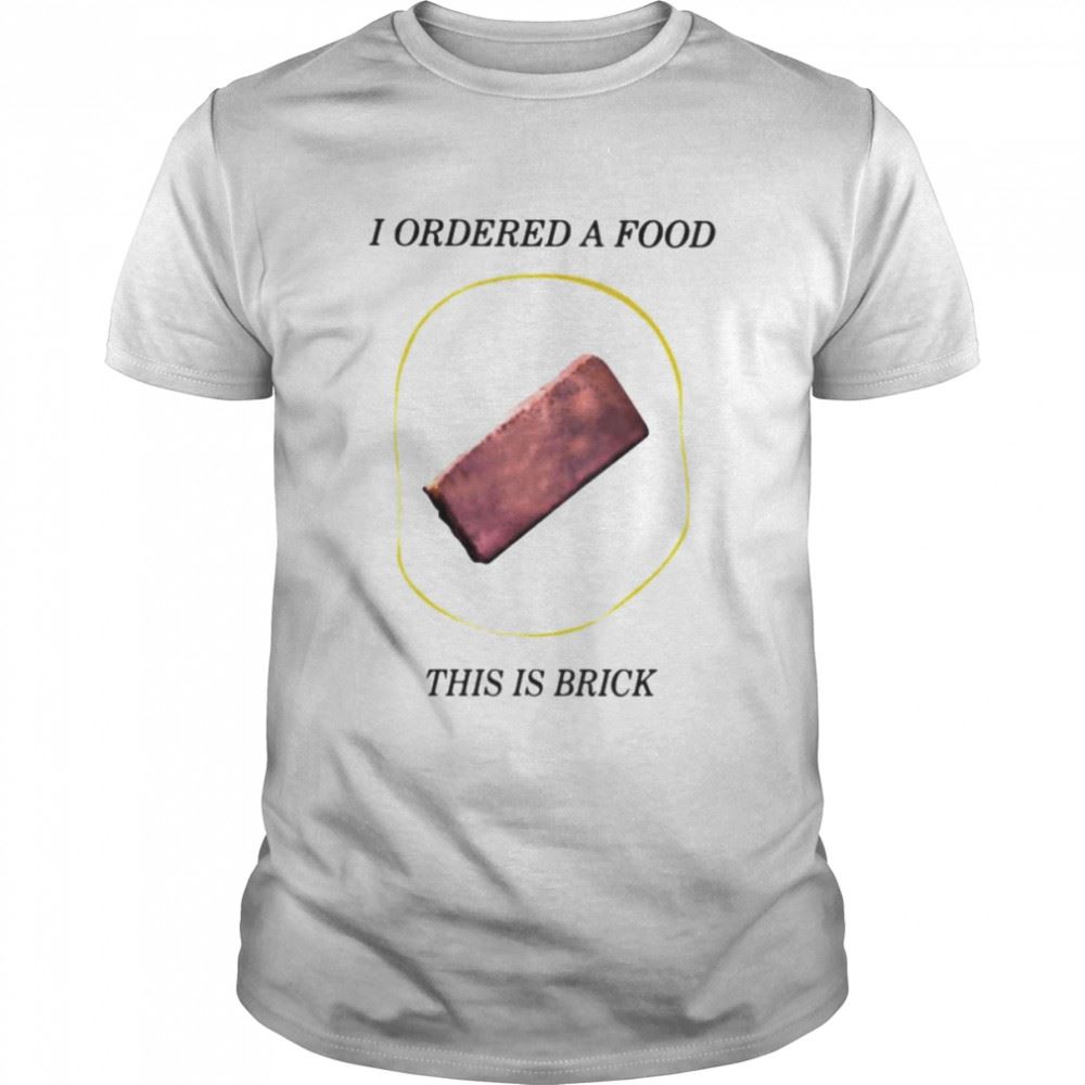 Promotions I Ordered A Food This Is Brick Shirt 