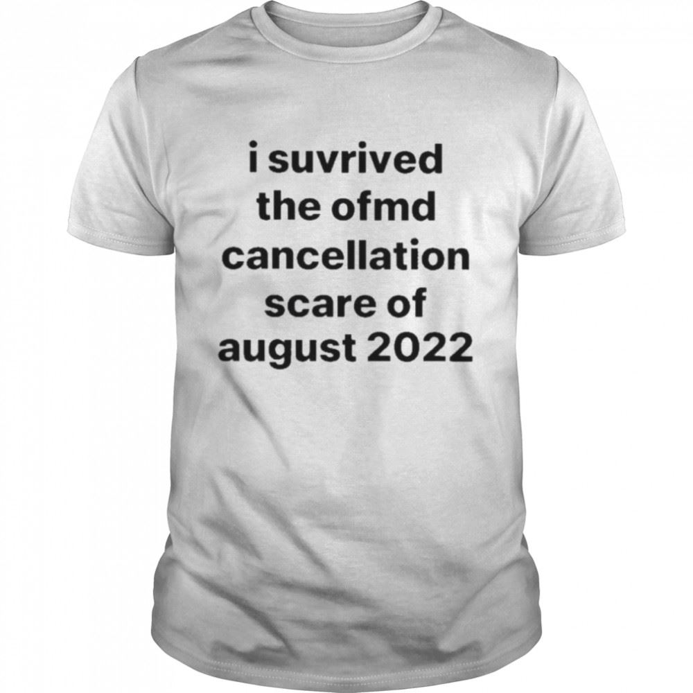 Attractive I Suvrived The Ofmd Cancellation Scare Of August 2022 Shirt 