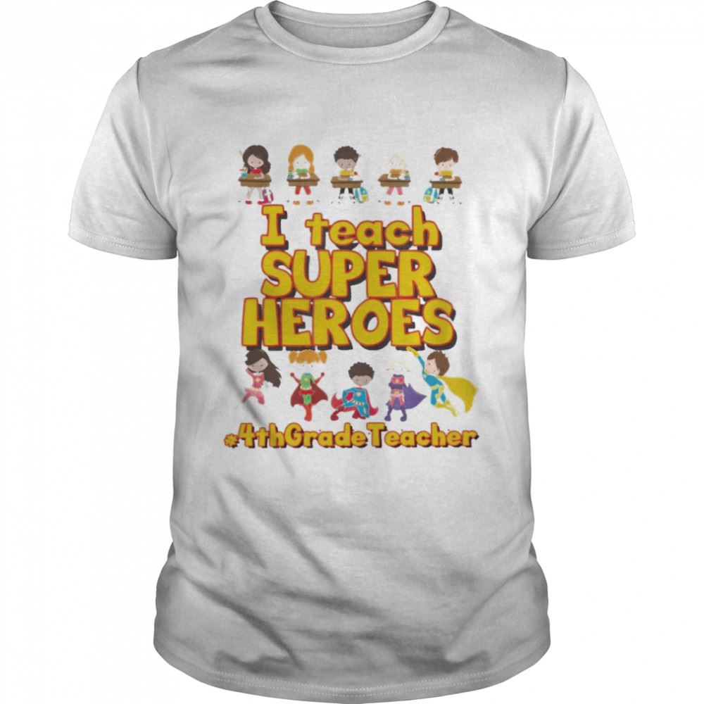 Gifts I Teach Super Heroes 4th Grade Teacher Shirt 