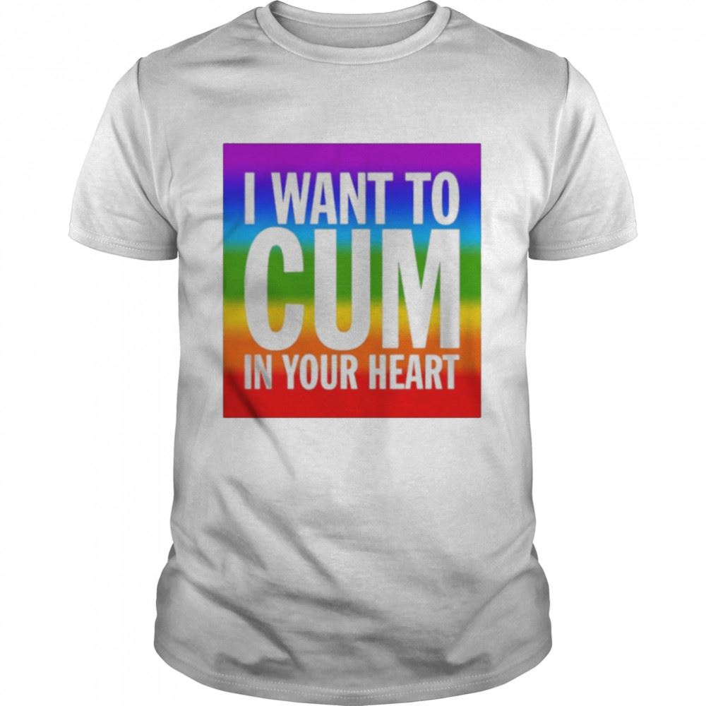 Happy I Want To Cum In Your Heart Shirt 