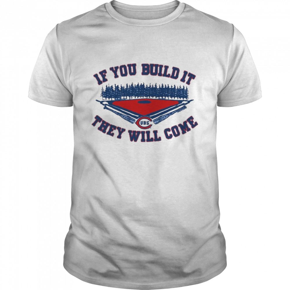 Limited Editon If You Build It They Will Come Chicago Cubs Shirt 