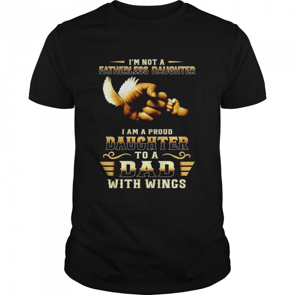 Gifts Im Not A Fatherless Daughter I Am A Proud Daughter To A Dad With Wings Shirt 