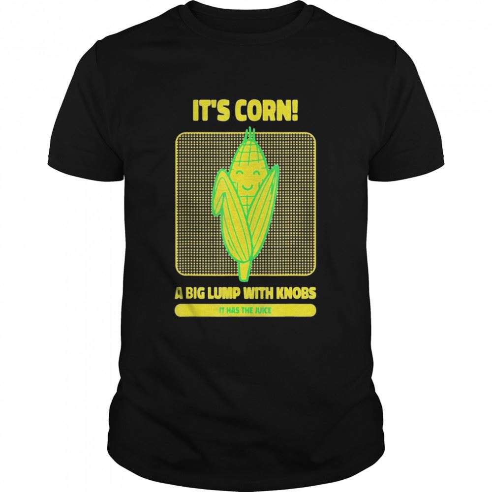 Promotions Its Corn A Big Lump With Knobs It Has The Juice Its Corn T-shirt 