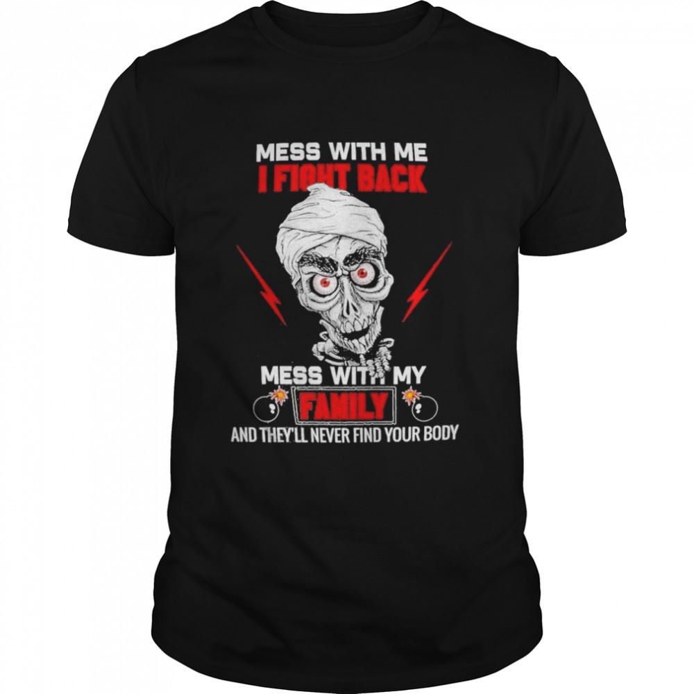 Special Jeff Dunham Mess With Me I Fight Back Mess With My Family Shirt 