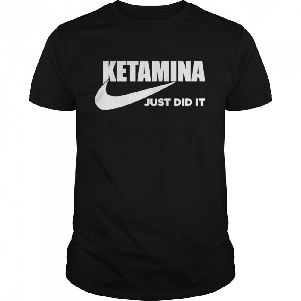 Special Ketamina Just Did It T-shirt 