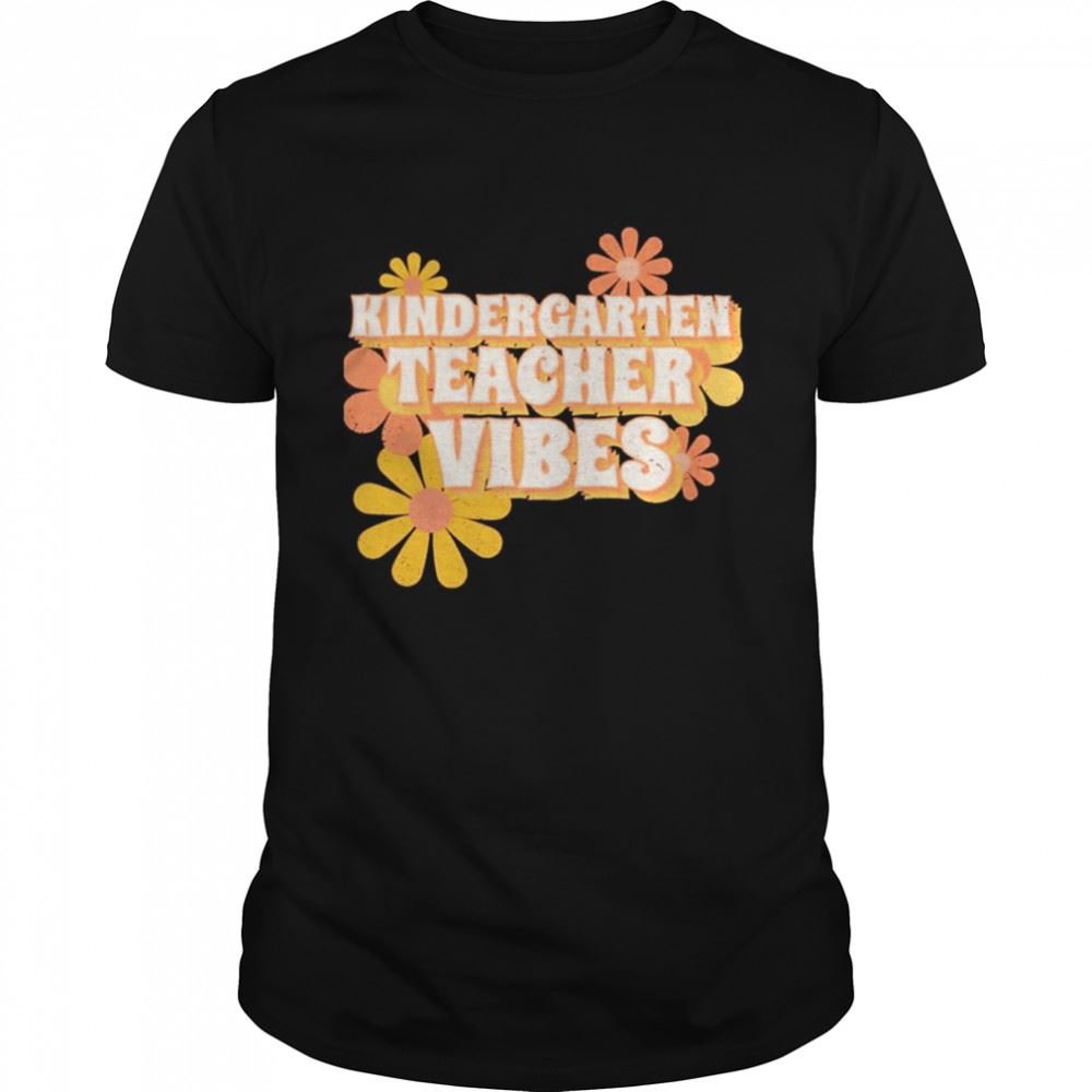 Interesting Kindergarten Teacher Vibes Flowers Shirt 