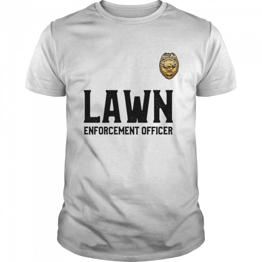 Limited Editon Lawn Enforcement Officer For Mowing The Lawns Shirt 