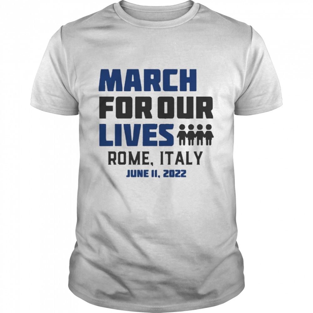 Happy March For Our Lives Rome Italy June 11 2022 Shirt 