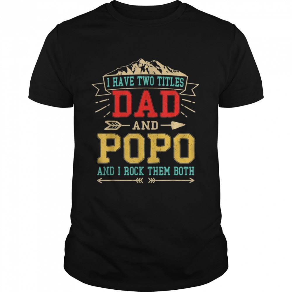 Happy Mens I Have Two Titles Dad And Popo Shirt Fathers Day Top Shirt Copy 2 