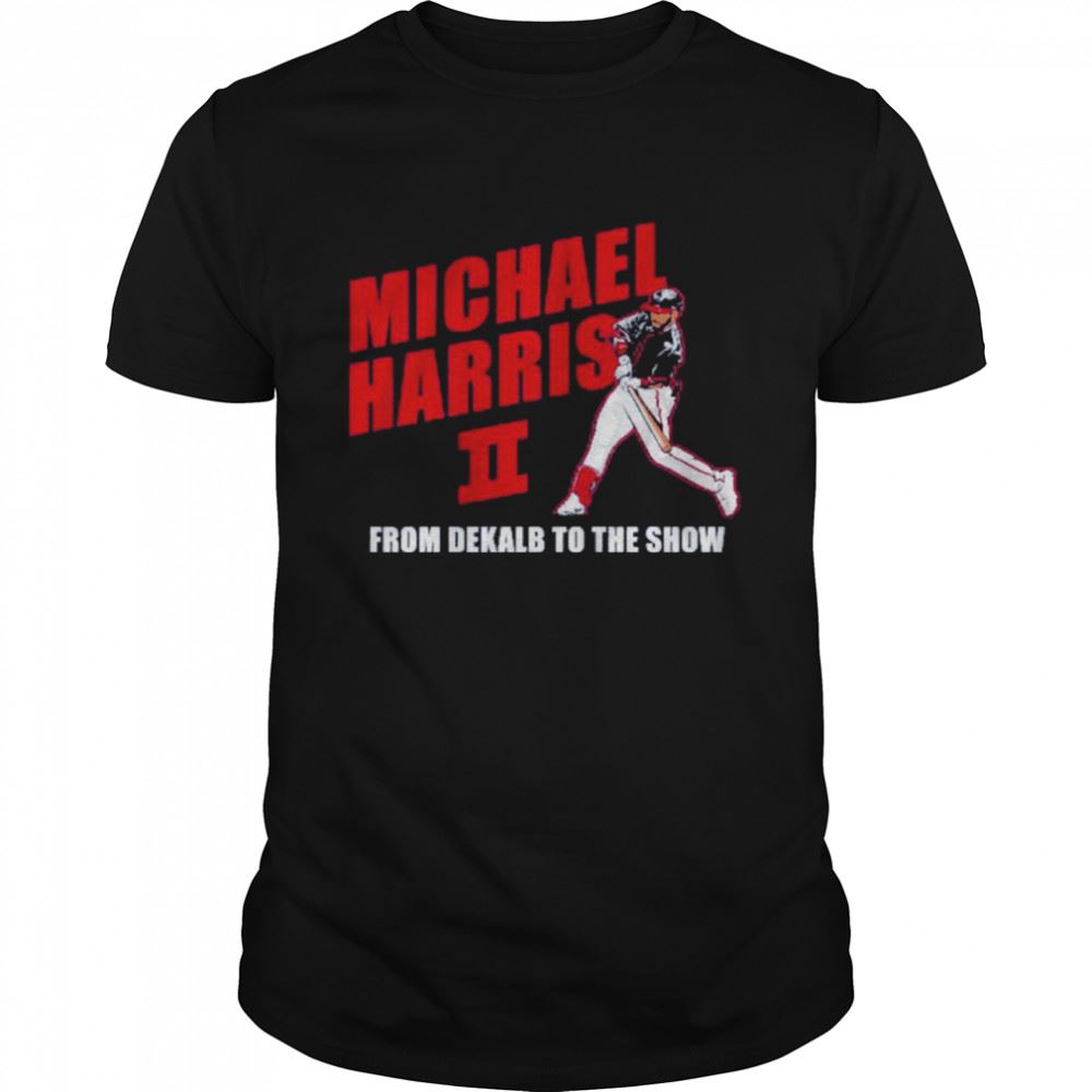 Happy Michael Harris Ii From Dekalb To The Show Baseball Shirt 