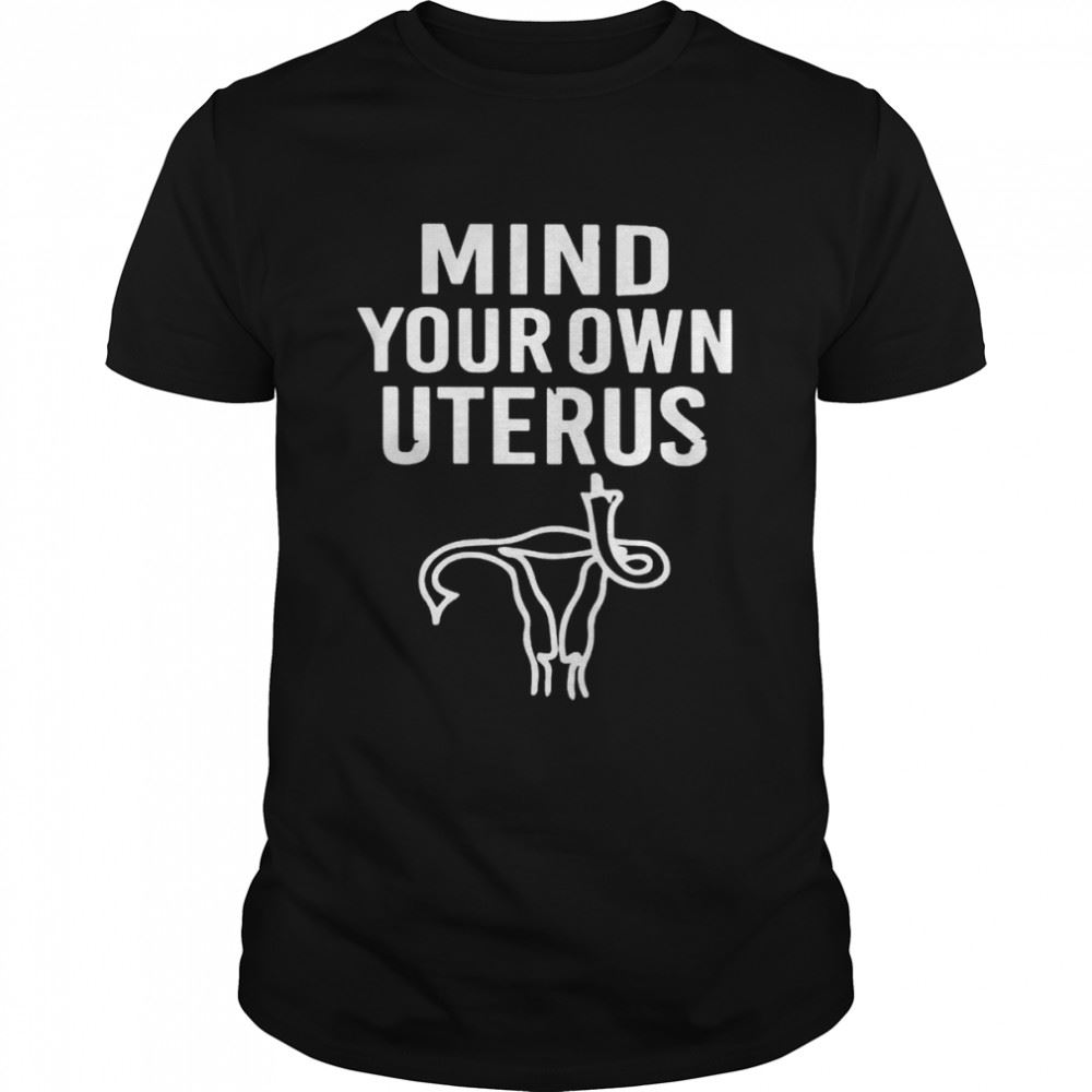 Gifts Mind Your Own Uterus 2022 Tee Shirt 