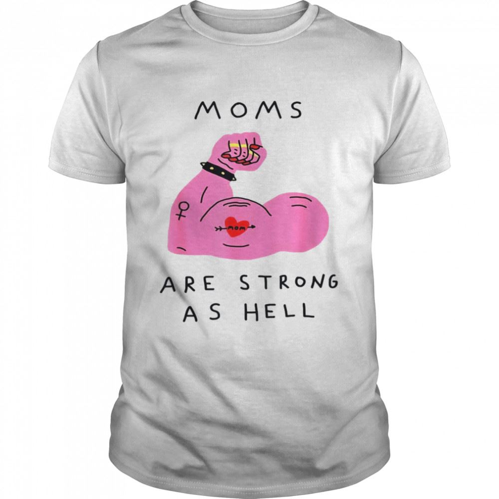 Amazing Moms Are Strong As Hell Mothers Day Mama Shirt 