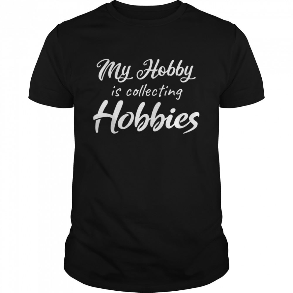 Amazing My Hobby Is Collecting Hobbies Shirt 