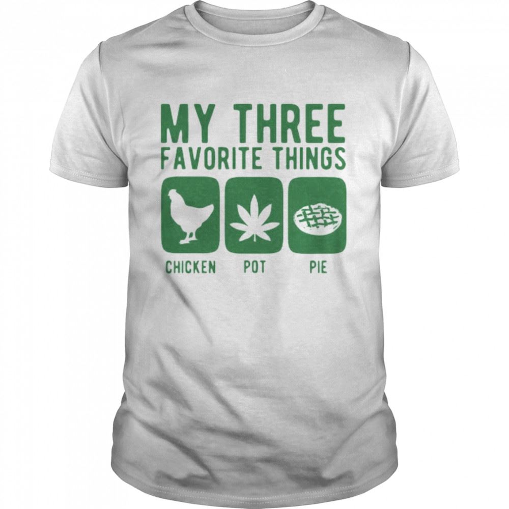 Great My Three Favourite Things Chicken Pot Pie Shirt 