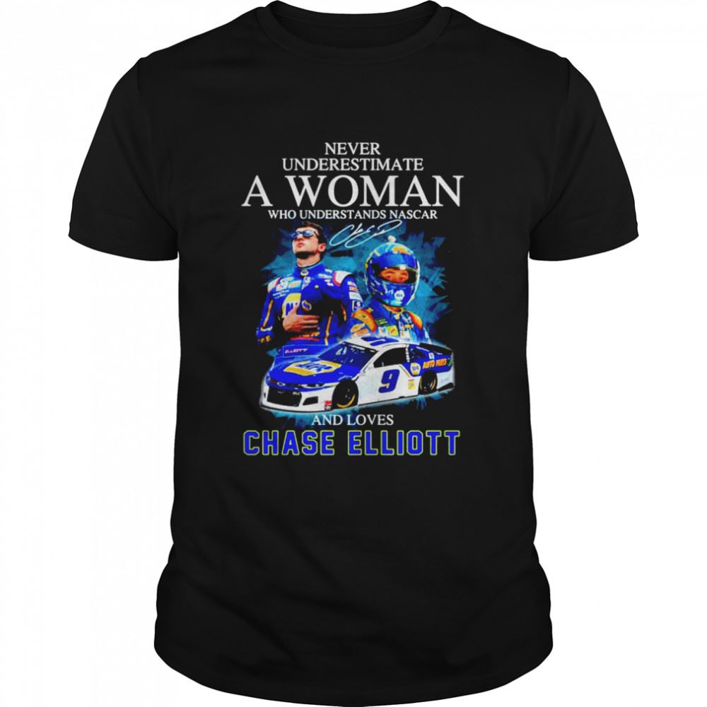 High Quality Never Underestimate A Woman Who Understands Nascar And Loves Chase Elliott Signature T-shirt 