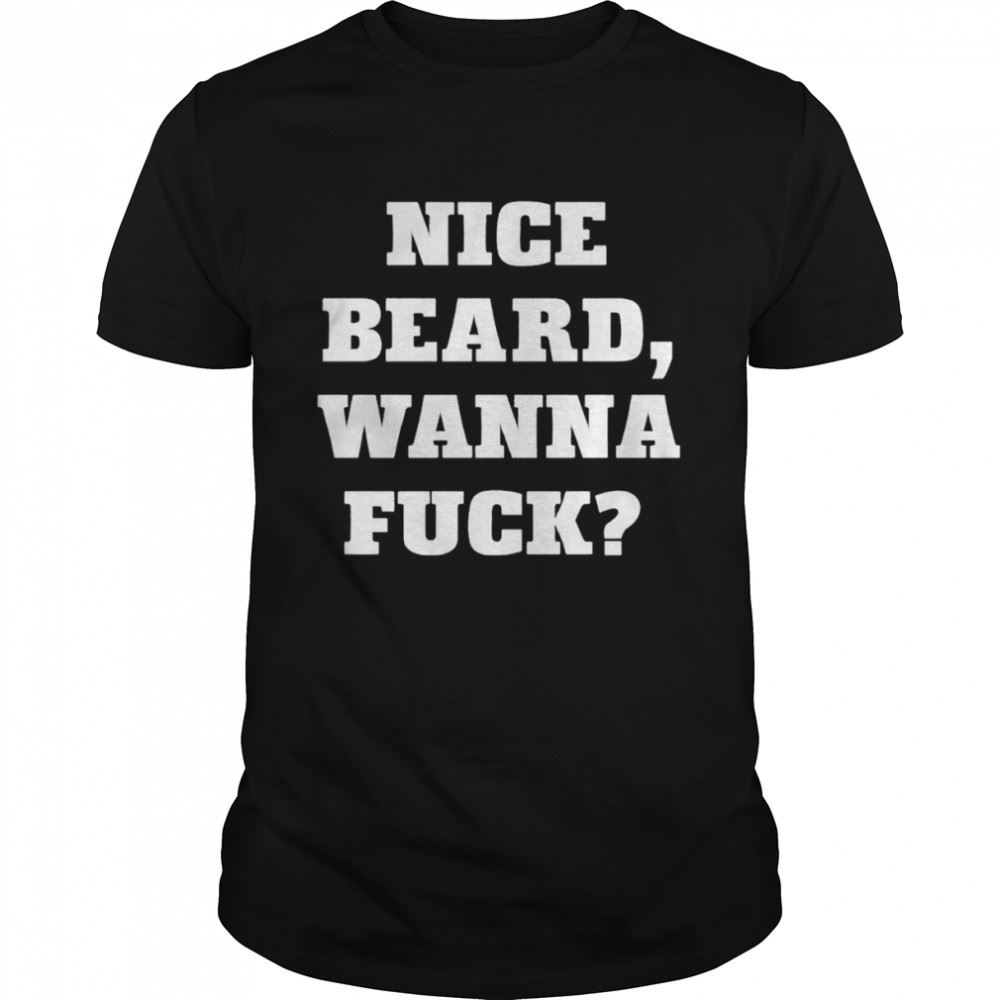 Attractive Nice Beard Wanna Fuck Shirt 