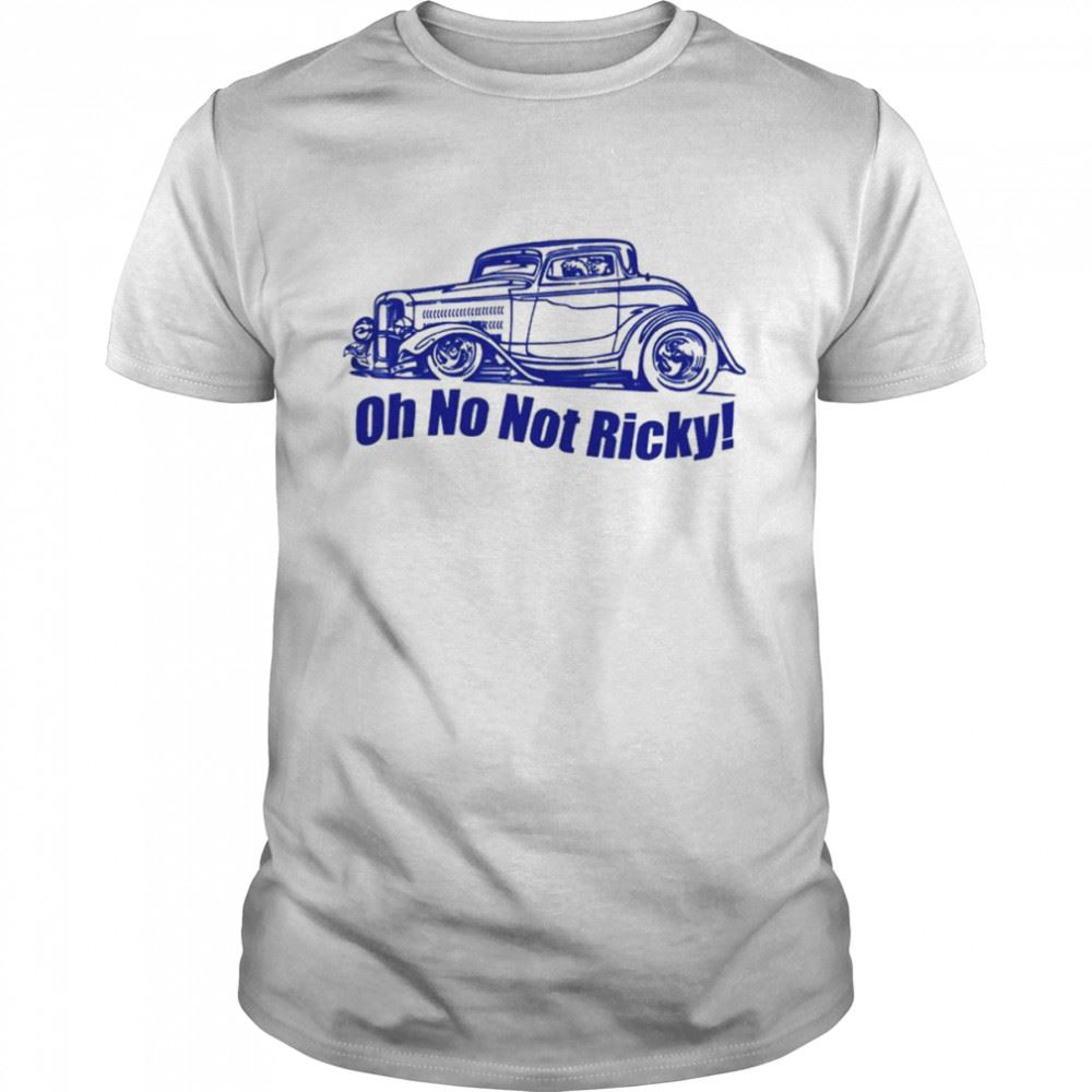 Gifts Oh No Not Ricky Classic Shirt 